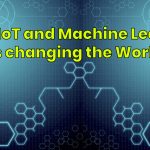How IoT and Machine Learning is Changing the World?